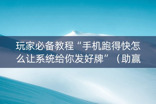 玩家必备教程“手机跑得快怎么让系统给你发好牌”（助赢神器)