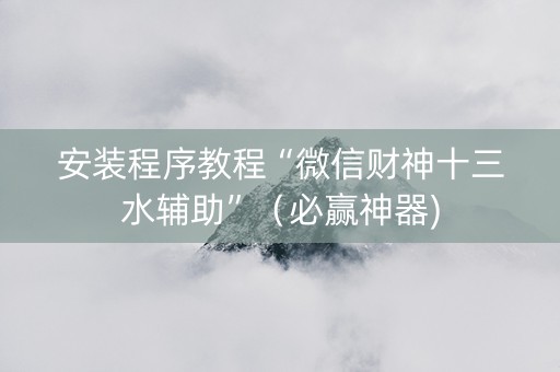 安装程序教程“微信财神十三水辅助”（必赢神器)