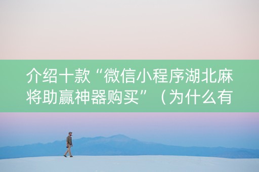 介绍十款“微信小程序湖北麻将助赢神器购买”（为什么有人一直赢)