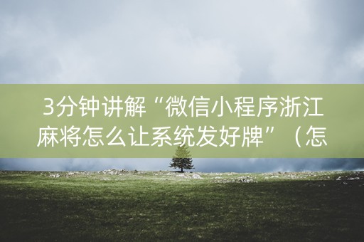 3分钟讲解“微信小程序浙江麻将怎么让系统发好牌”（怎么让系统给自己好牌)