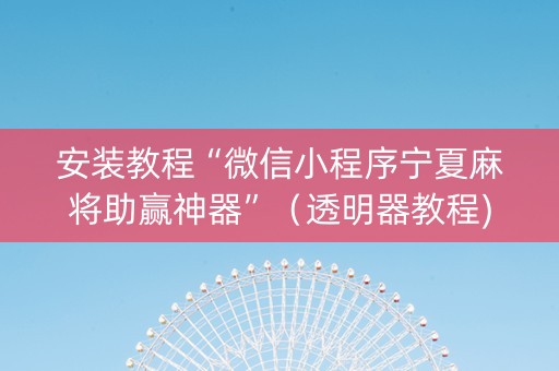 安装教程“微信小程序宁夏麻将助赢神器”（透明器教程)