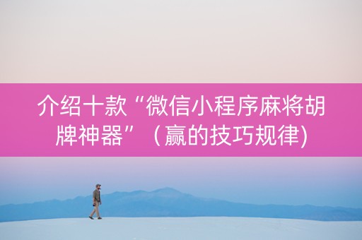 介绍十款“微信小程序麻将胡牌神器”（赢的技巧规律)