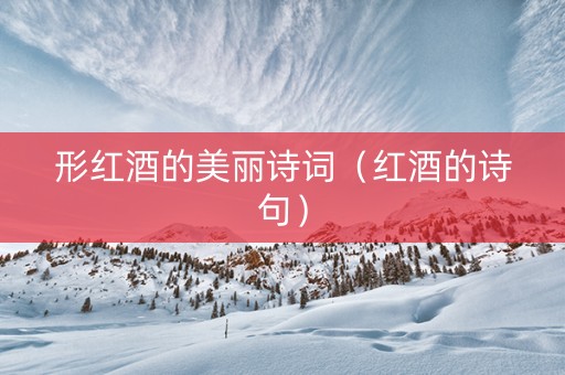 形红酒的美丽诗词（红酒的诗句）