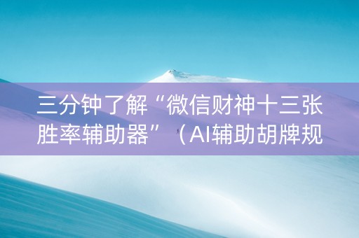 三分钟了解“微信财神十三张胜率辅助器”（AI辅助胡牌规则)