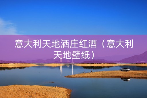 意大利天地洒庄红酒（意大利天地壁纸）