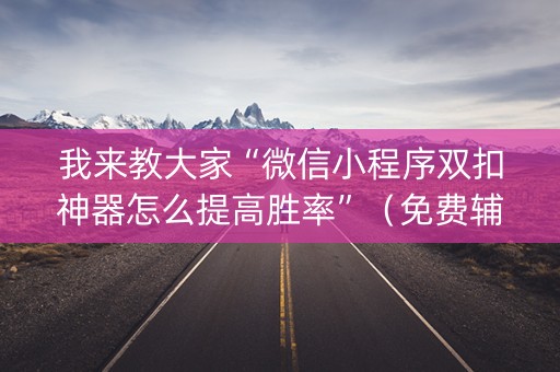 我来教大家“微信小程序双扣神器怎么提高胜率”（免费辅助)