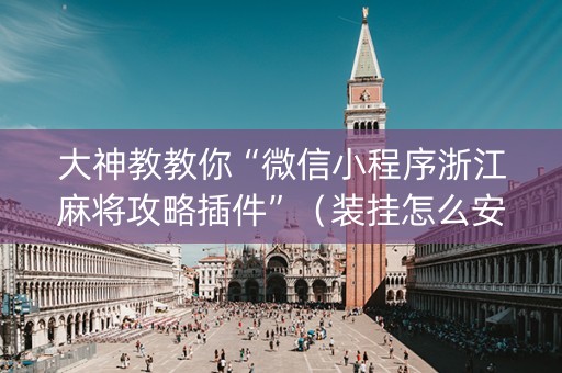 大神教教你“微信小程序浙江麻将攻略插件”（装挂怎么安装)