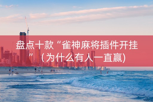 盘点十款“雀神麻将插件开挂”（为什么有人一直赢)