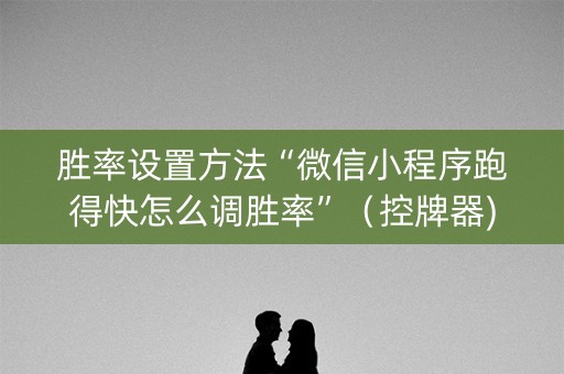 胜率设置方法“微信小程序跑得快怎么调胜率”（控牌器)