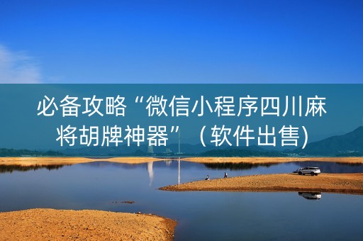 必备攻略“微信小程序四川麻将胡牌神器”（软件出售)