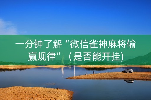 一分钟了解“微信雀神麻将输赢规律”（是否能开挂)