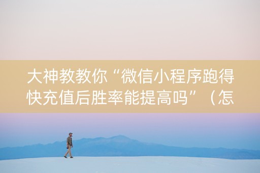 大神教教你“微信小程序跑得快充值后胜率能提高吗”（怎么让系统给你发好牌)