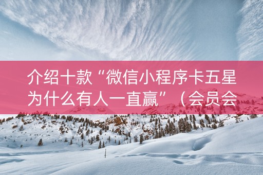 介绍十款“微信小程序卡五星为什么有人一直赢”（会员会提高胜率吗)