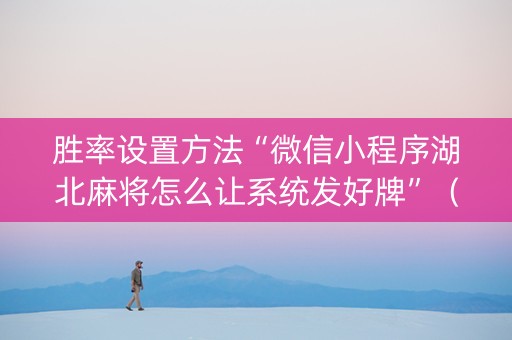 胜率设置方法“微信小程序湖北麻将怎么让系统发好牌”（怎么设置才能赢)