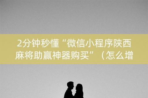 2分钟秒懂“微信小程序陕西麻将助赢神器购买”（怎么增加胜率)