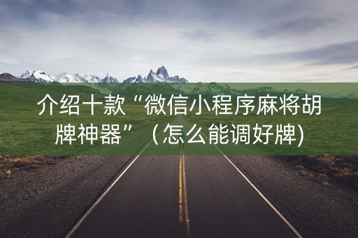 介绍十款“微信小程序麻将胡牌神器”（怎么能调好牌)