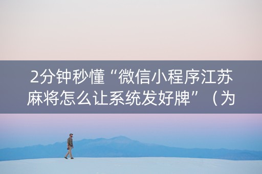 2分钟秒懂“微信小程序江苏麻将怎么让系统发好牌”（为什么有人一直赢)