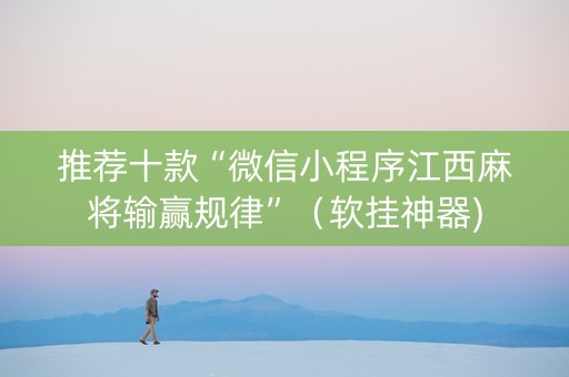 推荐十款“微信小程序江西麻将输赢规律”（软挂神器)