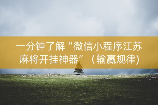 一分钟了解“微信小程序江苏麻将开挂神器”（输赢规律)