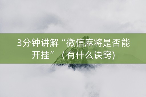 3分钟讲解“微信麻将是否能开挂”（有什么诀窍)