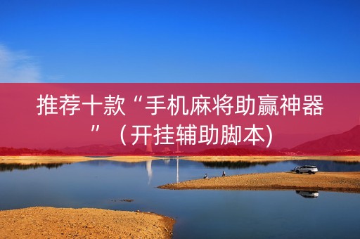推荐十款“手机麻将助赢神器”（开挂辅助脚本)
