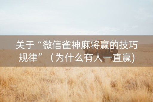 关于“微信雀神麻将赢的技巧规律”（为什么有人一直赢)