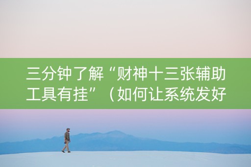 三分钟了解“财神十三张辅助工具有挂”（如何让系统发好牌)