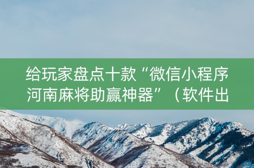 给玩家盘点十款“微信小程序河南麻将助赢神器”（软件出售)