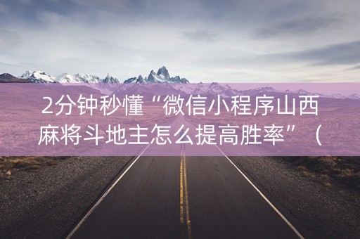 2分钟秒懂“微信小程序山西麻将斗地主怎么提高胜率”（怎么让系统给自己好牌)