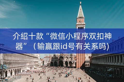 介绍十款“微信小程序双扣神器”（输赢跟id号有关系吗)