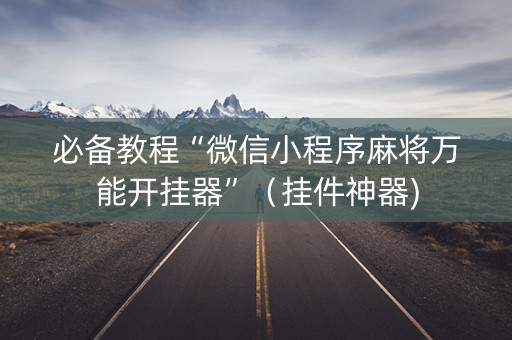 必备教程“微信小程序麻将万能开挂器”（挂件神器)