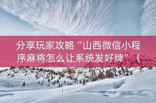 分享玩家攻略“山西微信小程序麻将怎么让系统发好牌”（助赢神器)
