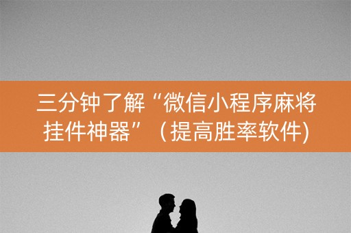 三分钟了解“微信小程序麻将挂件神器”（提高胜率软件)