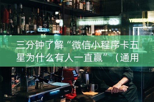 三分钟了解“微信小程序卡五星为什么有人一直赢”（通用挂软件多少钱)