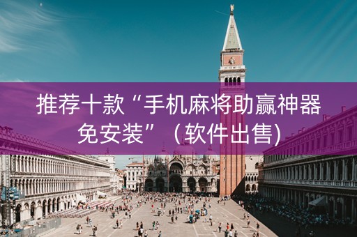 推荐十款“手机麻将助赢神器免安装”（软件出售)