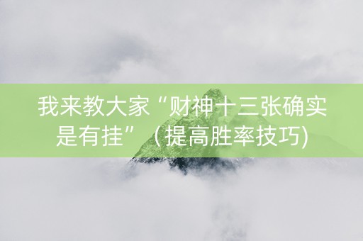 我来教大家“财神十三张确实是有挂”（提高胜率技巧)