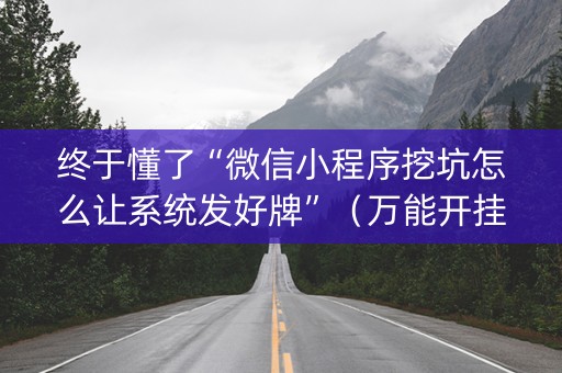 终于懂了“微信小程序挖坑怎么让系统发好牌”（万能开挂神器)