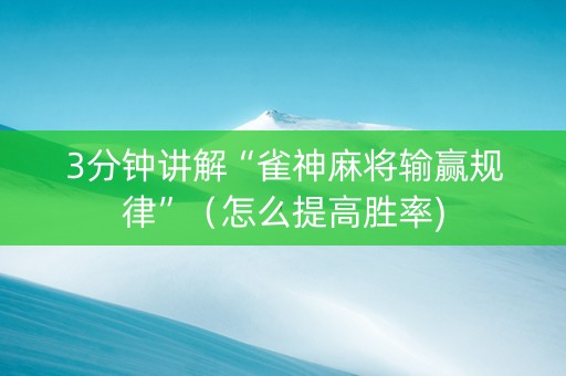 3分钟讲解“雀神麻将输赢规律”（怎么提高胜率)