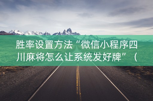 胜率设置方法“微信小程序四川麻将怎么让系统发好牌”（开挂辅助插件)