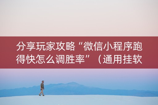 分享玩家攻略“微信小程序跑得快怎么调胜率”（通用挂软件多少钱)