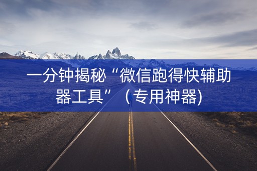 一分钟揭秘“微信跑得快辅助器工具”（专用神器)