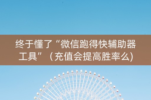 终于懂了“微信跑得快辅助器工具”（充值会提高胜率么)