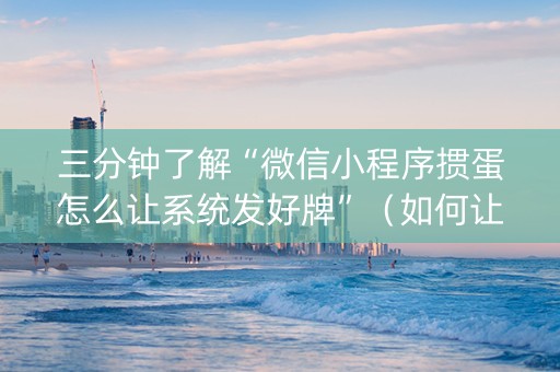 三分钟了解“微信小程序掼蛋怎么让系统发好牌”（如何让系统发好牌)