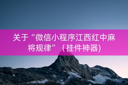 关于“微信小程序江西红中麻将规律”（挂件神器)