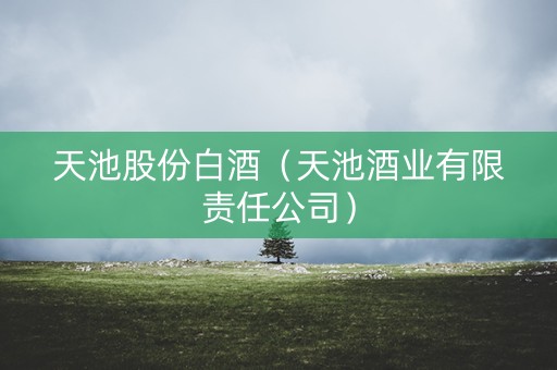 天池股份白酒（天池酒业有限责任公司）
