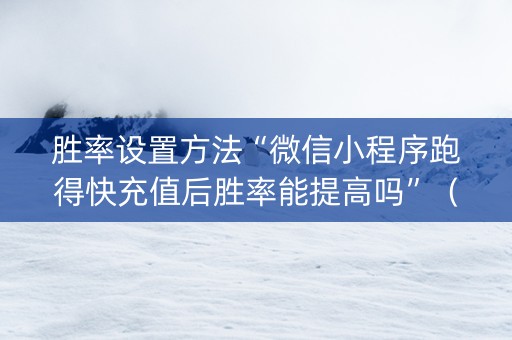 胜率设置方法“微信小程序跑得快充值后胜率能提高吗”（专用神器下载)