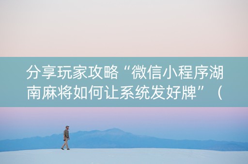 分享玩家攻略“微信小程序湖南麻将如何让系统发好牌”（自建房胜负规律)