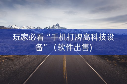 玩家必看“手机打牌高科技设备”（软件出售)