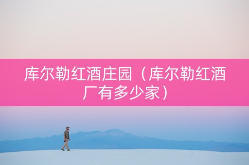 库尔勒红酒庄园（库尔勒红酒厂有多少家）