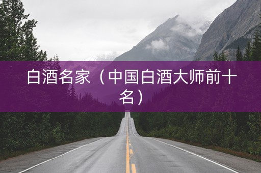 白酒名家（中国白酒大师前十名）